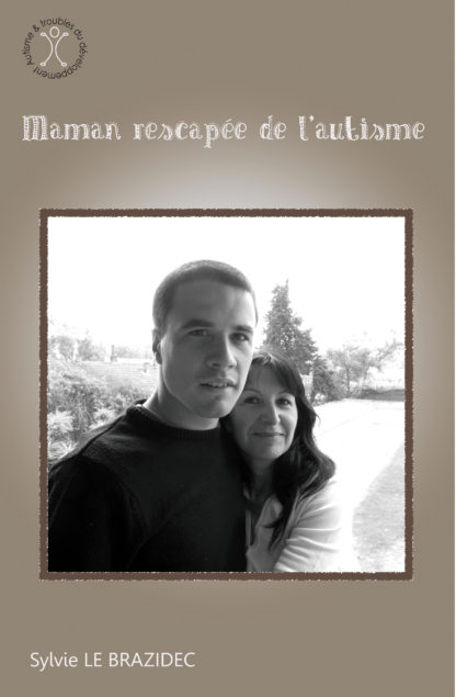 Maman rescapée de l’autisme. Sylvie Le Brazidec
